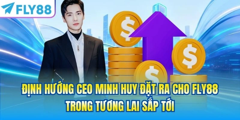 Định hướng phát triển fly88 của Ceo Minh Huy